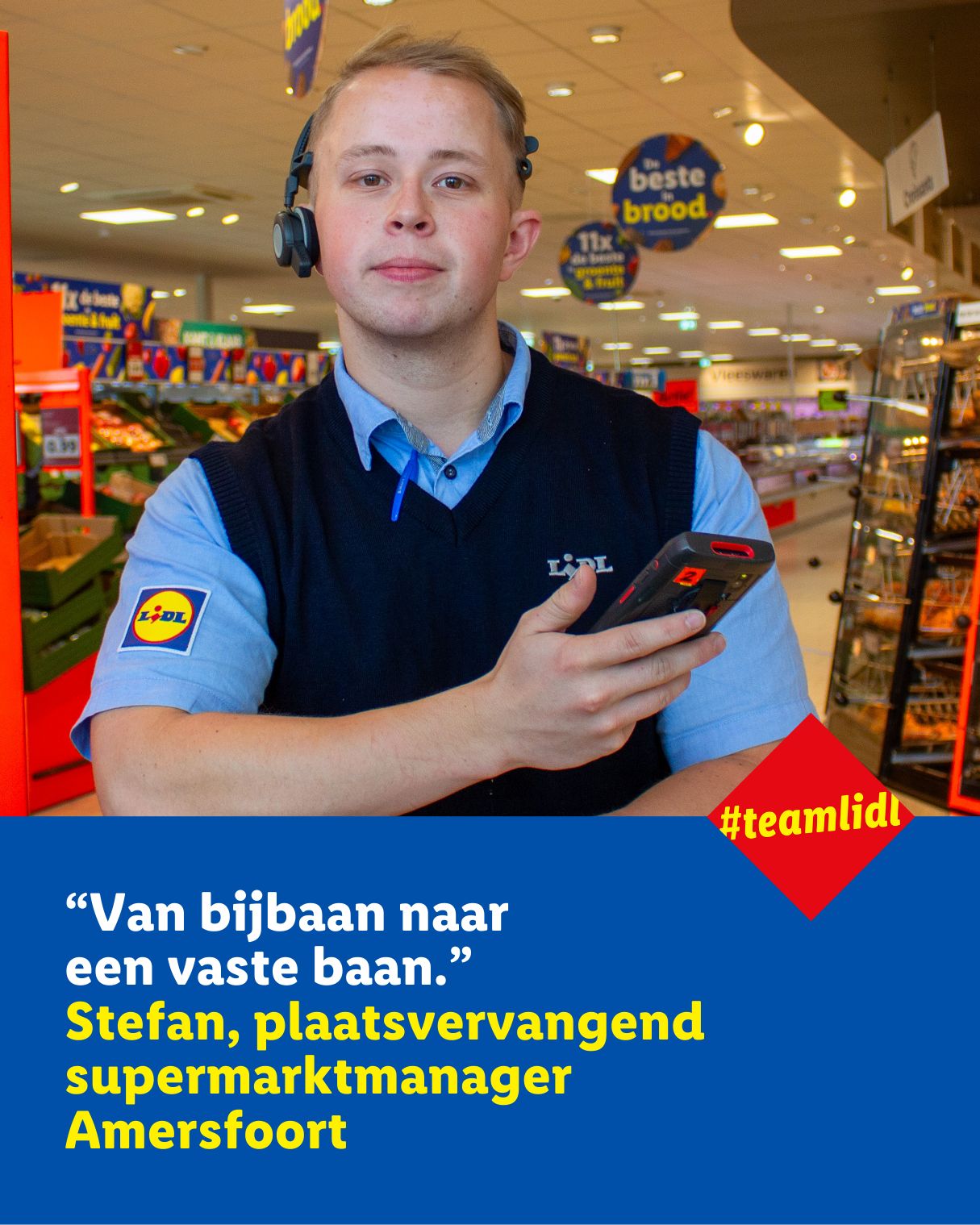 𝗣𝗹𝗮𝗮𝘁𝘀𝘃𝗲𝗿𝘃𝗮𝗻𝗴𝗲𝗻𝗱 𝘀𝘂𝗽𝗲𝗿𝗺𝗮𝗿𝗸𝘁𝗺𝗮𝗻𝗮𝗴𝗲𝗿 🛒 𝗴𝗲𝗲𝗻 𝘁𝗶𝗷𝗱𝗲𝗹𝗶𝗷𝗸𝗲 𝗯𝗮𝗮𝗻 𝗼𝗳 𝗼𝗽 𝗼𝗽𝗿𝗼𝗲𝗽𝗯𝗮𝘀𝗶𝘀, 𝗵𝗲𝘁 𝗶𝘀 𝗲𝗲𝗻 𝘃𝗮𝘀𝘁𝗲, 𝘃𝗲𝗲𝗹𝘇𝗶𝗷𝗱𝗶𝗴𝗲 𝗳𝘂𝗻𝗰𝘁𝗶𝗲 𝗺𝗲𝘁 𝘃𝗼𝗹𝗼𝗽 𝗼𝗻𝘁𝘄𝗶𝗸𝗸𝗲𝗹𝗺𝗼𝗴𝗲𝗹𝗶𝗷𝗸𝗵𝗲𝗱𝗲𝗻. 🌱



 
Stefan begon met een bijbaan en groeide door naar leidinggevende bij Lidl Amersfoort. 🚀 Hij vertelt over zijn loopbaan en laat zien wat je écht doet als plaatsvervangend supermarktmanager. 👀 🤔: 

https://lnkd.in/eRnpv6RD
 
#werkenbijlidl #teamlidl #leidinggeven